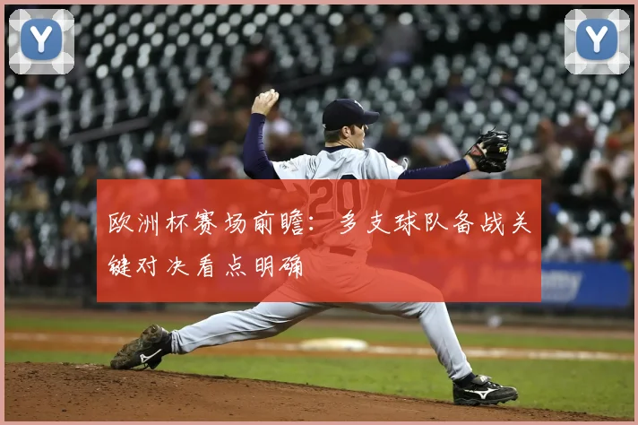 欧洲杯赛场前瞻：多支球队备战关键对决看点明确