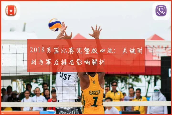 2018男篮比赛完整版回放：关键时刻与赛后排名影响解析