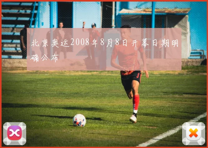 北京奥运2008年8月8日开幕日期明确公布