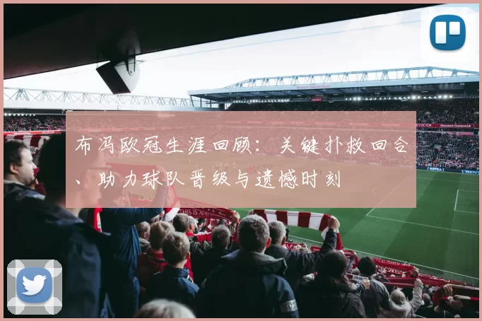 布冯欧冠生涯回顾:关键扑救回合、助力球队晋级与遗憾时刻