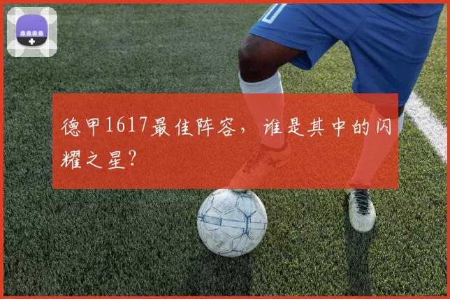 德甲1617最佳阵容，谁是其中的闪耀之星？