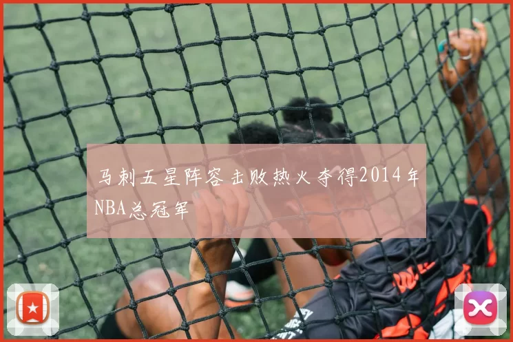 马刺五星阵容击败热火夺得2014年NBA总冠军