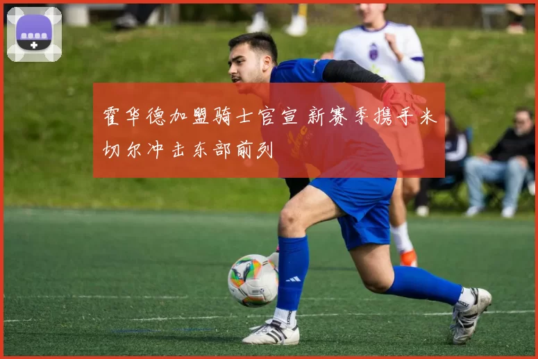 霍华德加盟骑士官宣 新赛季携手米切尔冲击东部前列